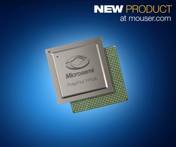 Microsemi PolarFire FPGAs Now Shipping from Mouser Electronics